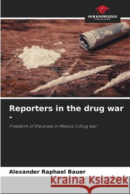 Reporters in the drug war - Bauer, Alexander Raphael 9786202330763