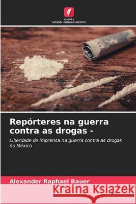 Repórteres na guerra contra as drogas - Bauer, Alexander Raphael 9786202330787