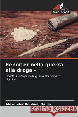 Reporter nella guerra alla droga - Bauer, Alexander Raphael 9786202330817