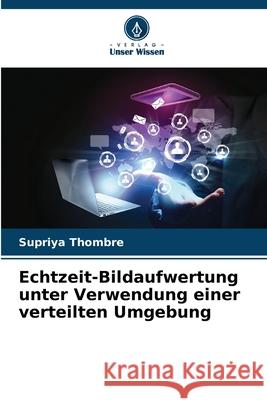 Echtzeit-Bildaufwertung unter Verwendung einer verteilten Umgebung Thombre, Supriya 9786202330923