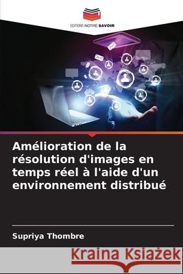 Amélioration de la résolution d'images en temps réel à l'aide d'un environnement distribué Thombre, Supriya 9786202330947