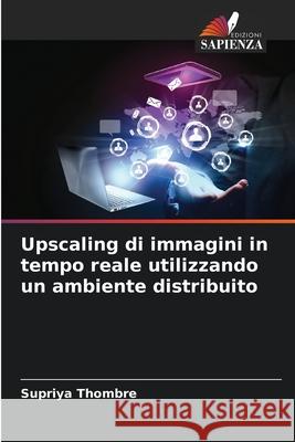 Upscaling di immagini in tempo reale utilizzando un ambiente distribuito Thombre, Supriya 9786202330954