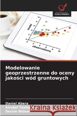 Modelowanie geoprzestrzenne do oceny jakosci wód gruntowych Abera, Daniel, Tesfaye, Kirubel, Nidaw, Dessie 9786202331036 Wydawnictwo Nasza Wiedza
