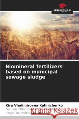Biomineral fertilizers based on municipal sewage sludge Kalinichenko, Kira Vladimirovna, Nikovskaya, Galina Nikolaevna, Ulberg, Zoya Rudolfovna 9786202331906 Our Knowledge Publishing