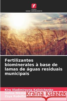 Fertilizantes biominerales à base de lamas de águas residuais municipais Kalinichenko, Kira Vladimirovna, Nikovskaya, Galina Nikolaevna, Ulberg, Zoya Rudolfovna 9786202331951 Edições Nosso Conhecimento