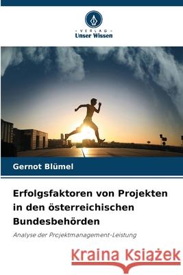 Erfolgsfaktoren von Projekten in den österreichischen Bundesbehörden Blümel, Gernot 9786202332217