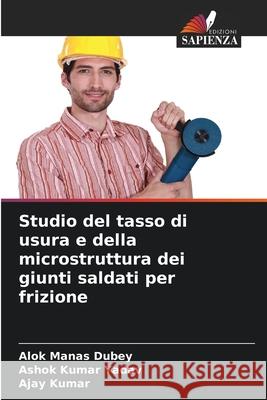 Studio del tasso di usura e della microstruttura dei giunti saldati per frizione Alok Manas Dubey Ashok Kumar Yadav Ajay Kumar 9786202332644