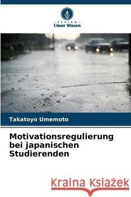 Motivationsregulierung bei japanischen Studierenden Umemoto, Takatoyo 9786202333016 Verlag Unser Wissen