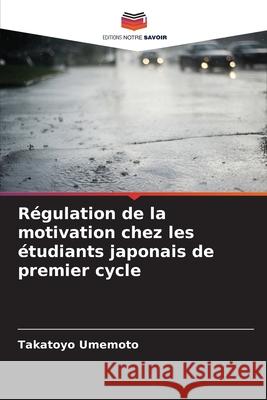 Régulation de la motivation chez les étudiants japonais de premier cycle Umemoto, Takatoyo 9786202333047 Editions Notre Savoir