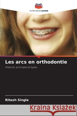 Les arcs en orthodontie Singla, Ritesh 9786202333405