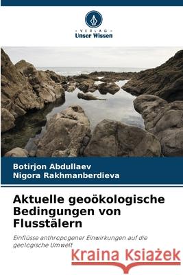 Aktuelle geoökologische Bedingungen von Flusstälern Abdullaev, Botirjon, Rakhmanberdieva, Nigora 9786202333597 Verlag Unser Wissen
