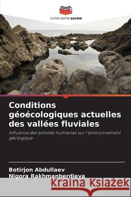 Conditions géoécologiques actuelles des vallées fluviales Abdullaev, Botirjon, Rakhmanberdieva, Nigora 9786202333627 Editions Notre Savoir