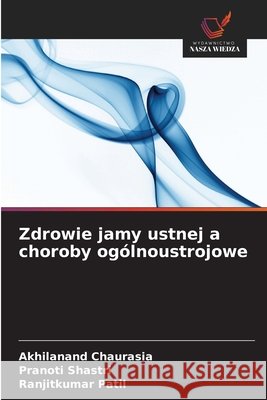 Zdrowie jamy ustnej a choroby ogólnoustrojowe Chaurasia, Akhilanand, Shastri, Pranoti, Patil, Ranjitkumar 9786202333702