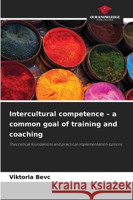 Intercultural competence - a common goal of training and coaching Bevc, Viktoria 9786202333993
