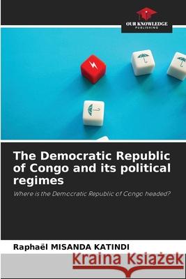 The Democratic Republic of Congo and its political regimes MISANDA KATINDI, Raphaël 9786202334273