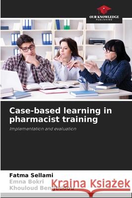 Case-based learning in pharmacist training Sellami, Fatma, Bokri, Emna, Ben Jeddou, Khouloud 9786202334440 Our Knowledge Publishing