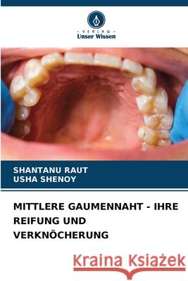 MITTLERE GAUMENNAHT - IHRE REIFUNG UND VERKNÖCHERUNG RAUT, SHANTANU, Shenoy, Usha 9786202334525