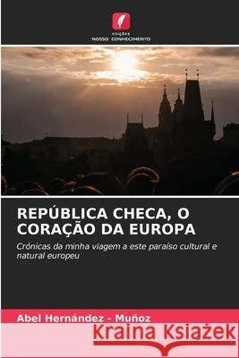 REPÚBLICA CHECA, O CORAÇÃO DA EUROPA Hernandez - Muñoz, Abel 9786202334655 Edições Nosso Conhecimento