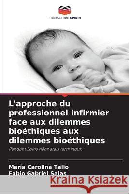 L'approche du professionnel infirmier face aux dilemmes bioéthiques aux dilemmes bioéthiques Talio, Maria Carolina, Salas, Fabio Gabriel 9786202334747