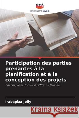 Participation des parties prenantes à la planification et à la conception des projets Jolly, Irabagiza 9786202334839 Editions Notre Savoir