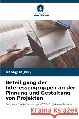 Beteiligung der Interessengruppen an der Planung und Gestaltung von Projekten Jolly, Irabagiza 9786202334853 Verlag Unser Wissen