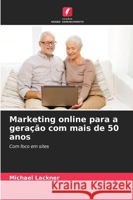 Marketing online para a geração com mais de 50 anos Lackner, Michael 9786202334983 Edições Nosso Conhecimento
