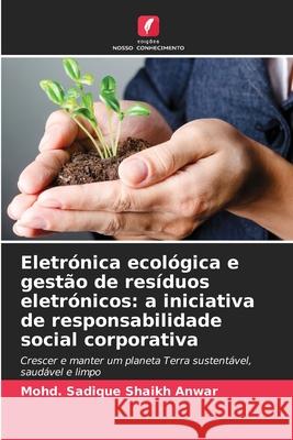 Eletrónica ecológica e gestão de resíduos eletrónicos: a iniciativa de responsabilidade social corporativa Shaikh Anwar, Mohd. Sadique 9786202335096
