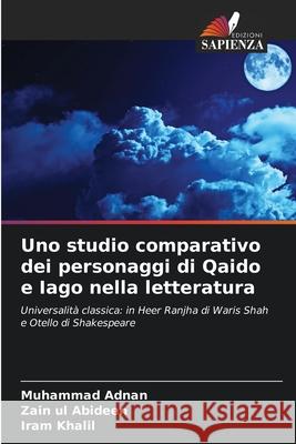 Uno studio comparativo dei personaggi di Qaido e Iago nella letteratura Muhammad Adnan Zain Ul Abideen Iram Khalil 9786202335379 Edizioni Sapienza