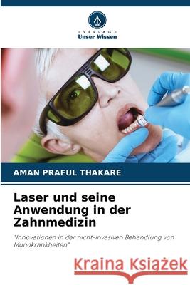 Laser und seine Anwendung in der Zahnmedizin THAKARE, AMAN PRAFUL 9786202335409 Verlag Unser Wissen