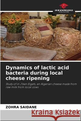 Dynamics of lactic acid bacteria during local cheese ripening Saidane, Zohra 9786202335775 Our Knowledge Publishing