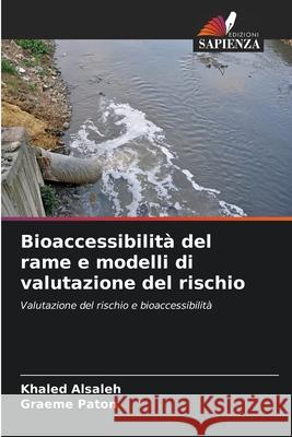 Bioaccessibilit? del rame e modelli di valutazione del rischio Khaled Alsaleh Graeme Paton 9786202336109
