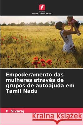 Empoderamento das mulheres através de grupos de autoajuda em Tamil Nadu Sivaraj, P. 9786202336352