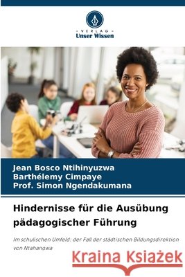 Hindernisse für die Ausübung pädagogischer Führung NTIHINYUZWA, Jean Bosco, CIMPAYE, Barthélemy, NGENDAKUMANA, Prof. Simon 9786202336796