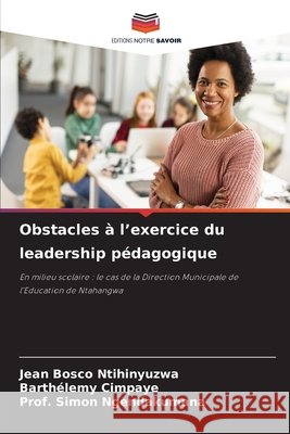 Obstacles à l'exercice du leadership pédagogique NTIHINYUZWA, Jean Bosco, CIMPAYE, Barthélemy, NGENDAKUMANA, Prof. Simon 9786202336819