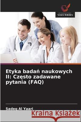 Etyka badan naukowych II: Czesto zadawane pytania (FAQ) Al Yaari, Sadeq 9786202337809