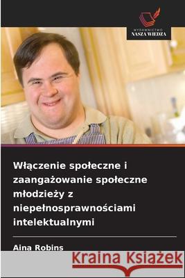 Wlaczenie spoleczne i zaangazowanie spoleczne mlodziezy z niepelnosprawnosciami intelektualnymi Robins, Aina 9786202338257 Wydawnictwo Nasza Wiedza