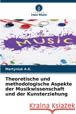 Theoretische und methodologische Aspekte der Musikwissenschaft und der Kunsterziehung A.K., Martyniuk 9786202338332 Verlag Unser Wissen