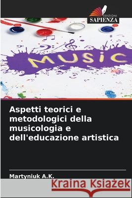 Aspetti teorici e metodologici della musicologia e dell'educazione artistica A.K., Martyniuk 9786202338363 Edizioni Sapienza