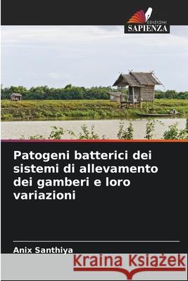Patogeni batterici dei sistemi di allevamento dei gamberi e loro variazioni Santhiya, Anix 9786202338530
