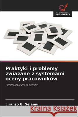 Praktyki i problemy zwiazane z systemami oceny pracowników Selamu, Liranso G. 9786202338837 Wydawnictwo Nasza Wiedza