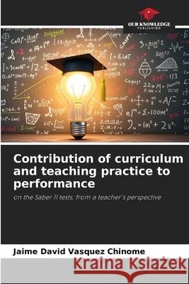 Contribution of curriculum and teaching practice to performance Vásquez Chinome, Jaime David 9786202338868 Our Knowledge Publishing