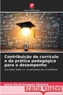 Contribuição do currículo e da prática pedagógica para o desempenho Vásquez Chinome, Jaime David 9786202338905 Edições Nosso Conhecimento