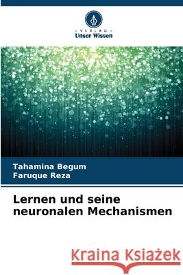 Lernen und seine neuronalen Mechanismen Begum, Tahamina, Reza, Faruque 9786202339612