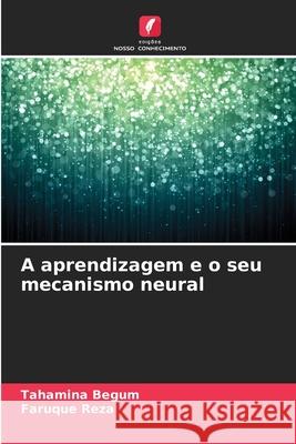 A aprendizagem e o seu mecanismo neural Begum, Tahamina, Reza, Faruque 9786202339667