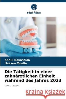 Die Tätigkeit in einer zahnärztlichen Einheit während des Jahres 2023 Bouassida, Khalil, Moalla, Hassen 9786202340113