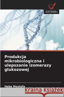 Produkcja mikrobiologiczna i ulepszanie izomerazy glukozowej Mostafa, Heba 9786202342322 Wydawnictwo Nasza Wiedza