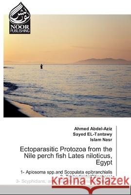 Ectoparasitic Protozoa from the Nile perch fish Lates niloticus, Egypt Abdel-Aziz, Ahmed 9786202343282