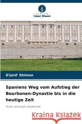 Spaniens Weg vom Aufstieg der Bourbonen-Dynastie bis in die heutige Zeit Shimon, D'jord' 9786202344012
