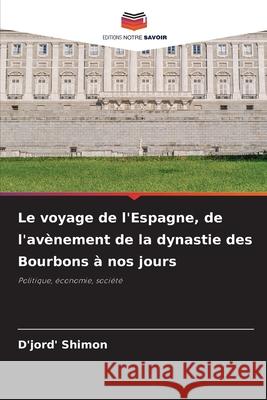 Le voyage de l'Espagne, de l'avènement de la dynastie des Bourbons à nos jours Shimon, D'jord' 9786202344111