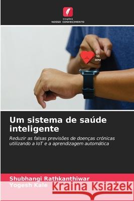 Um sistema de saúde inteligente Rathkanthiwar, Shubhangi, Kale, Yogesh 9786202344319 Edições Nosso Conhecimento